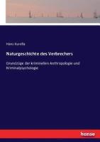Naturgeschichte des Verbrechers:Grundzüge der kriminellen Anthropologie und Kriminalpsychologie