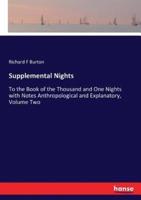 Supplemental Nights :To the Book of the Thousand and One Nights with Notes Anthropological and Explanatory, Volume Two