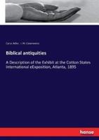 Biblical antiquities:A Description of the Exhibit at the Cotton States International eExposition, Atlanta, 1895