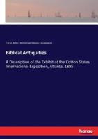 Biblical Antiquities:A Description of the Exhibit at the Cotton States International Exposition, Atlanta, 1895