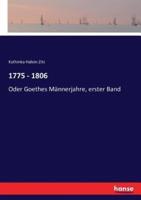 1775 - 1806 :Oder Goethes Männerjahre, erster Band