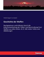 Geschichte der Waffen :Nachgewiesen und erläutert durch die Kulturentwickelung der Völker und Beschreibung ihrer Waffen aus allen Zeiten. B.13. Mit vielen Tafeln und Abbildungen