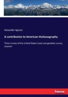 A contribution to American thalassography:Three cruises of the United States Coast and geodetic survey steamer
