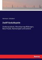 Zwölf Geduldspiele:Zauberquadrate, Rösselsprung-Bildungen, Boss-Puzzle, Nonnenspiel und weitere