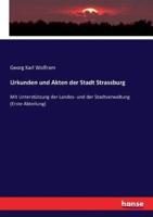 Urkunden und Akten der Stadt Strassburg :Mit Unterstützung der Landes- und der Stadtverwaltung (Erste Abteilung)
