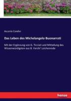 Das Leben des Michelangelo Buonarroti:Mit der Ergänzung von G. Ticciati und Mitteilung des Wissenwürdigsten aus B. Varchi' Leichenrede