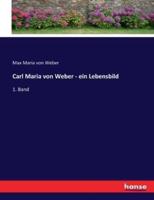 Carl Maria von Weber - ein Lebensbild:1. Band