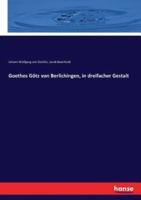 Goethes Götz von Berlichingen, in dreifacher Gestalt
