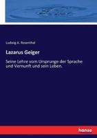 Lazarus Geiger :Seine Lehre vom Ursprunge der Sprache und Vernunft und sein Leben.