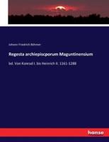 Regesta archiepiscporum Maguntinensium :bd. Von Konrad I. bis Heinrich II. 1161-1288
