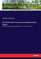 Der Hochverraths-Prozess wider Liebknecht, Bebel, Hepner :vor dem Schwurgericht zu Leipzig vom 11. bis 26. März 1872