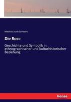 Die Rose:Geschichte und Symbolik in ethnographischer und kulturhistorischer Beziehung