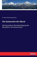 Die Autonomie der Moral:Mit besonderer Berücksichtigung der Morallehre Immanuel Kants