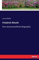 Friedrich Ritschl:Eine wissenschaftliche Biographie