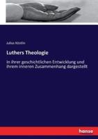 Luthers Theologie:In ihrer geschichtlichen Entwicklung und ihrem inneren Zusammenhang dargestellt