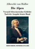 Die Alpen:Versuch Schweizerischer Gedichte Nach der Ausgabe letzter Hand
