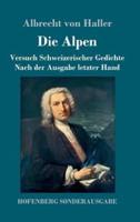 Die Alpen:Versuch Schweizerischer Gedichte Nach der Ausgabe letzter Hand