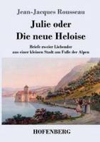 Julie oder Die neue Heloise:Briefe zweier Liebender aus einer kleinen Stadt am Fuße der Alpen