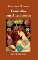 Franziska von Altenhausen:Ein Roman aus dem Leben eines berühmten Mannes in Briefen aus den Jahren 1898-1903