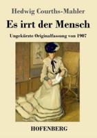 Es irrt der Mensch:Ungekürzte Originalfassung von 1907