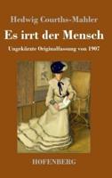 Es irrt der Mensch:Ungekürzte Originalfassung von 1907