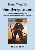 Ums Herrgottswort:Historischer Roman über den Oberösterreichischen Bauernkrieg von 1626