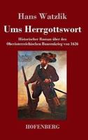 Ums Herrgottswort:Historischer Roman über den Oberösterreichischen Bauernkrieg von 1626