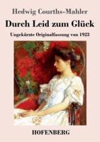 Durch Leid zum Glück:Ungekürzte Originalfassung von 1923