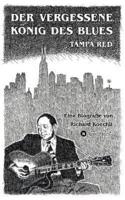 Der vergessene König des Blues - Tampa Red:Die umfassende Biografie!