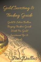 Gold Investing & Trading Guide: Gold & Silver Bullion Buying Trader's Guide with Pro Gold Investment Tips & Hacks