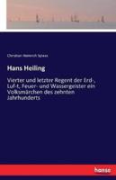 Hans Heiling:Vierter und letzter Regent der Erd-, Luf-t, Feuer- und Wassergeister ein Volksmärchen des zehnten Jahrhunderts