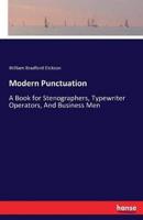 Modern Punctuation:A Book for Stenographers, Typewriter Operators, And Business Men