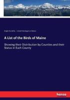 A List of the Birds of Maine:Showing their Distribution by Counties and their Status in Each County