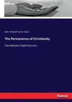 The Permanence of Christianity :Considered in Eight Lectures