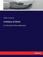 A History of Christ:For the Use of the Unlearned