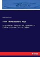 From Shakespeare to Pope:An Inquiry into the Causes and Phenomena of the Rise of Classical Poetry in England