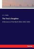 The Tory's Daughter:A Romance of the North-West 1812-1813