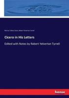 Cicero in His Letters:Edited with Notes by Robert Yelverton Tyrrell