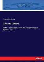 Life and Letters:With a Selection From His Miscellaneous Poems. Vol. 1