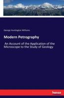 Modern Petrography:An Account of the Application of the Microscope to the Study of Geology