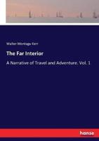 The Far Interior:A Narrative of Travel and Adventure. Vol. 1
