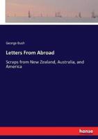 Letters From Abroad:Scraps from New Zealand, Australia, and America