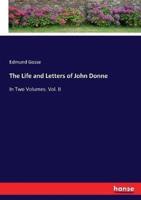 The Life and Letters of John Donne:In Two Volumes. Vol. II