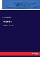 Juvenilia:Poems. Part I