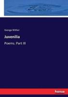 Juvenilia:Poems. Part III