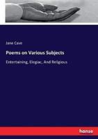 Poems on Various Subjects:Entertaining, Elegiac, And Religious