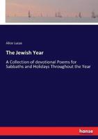 The Jewish Year:A Collection of devotional Poems for Sabbaths and Holidays Throughout the Year