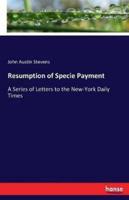 Resumption of Specie Payment:A Series of Letters to the New-York Daily Times