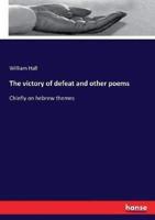 The victory of defeat and other poems:Chiefly on hebrew themes