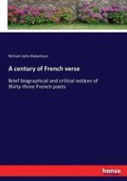 A century of French verse:Brief biographical and critical notices of thirty-three French poets